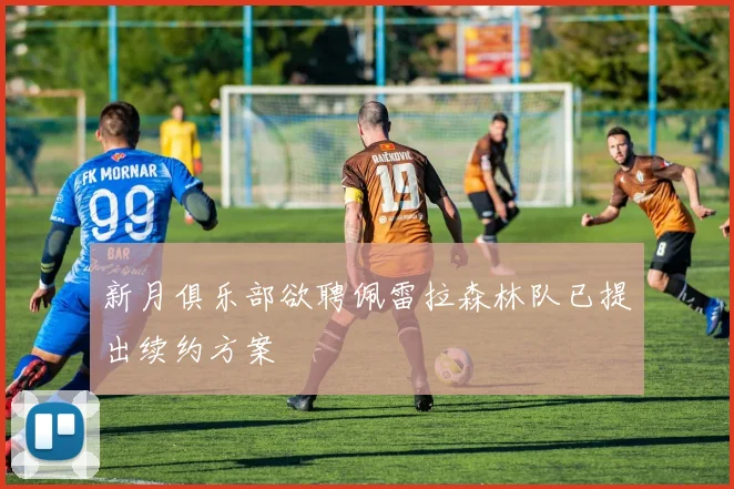 新月俱乐部欲聘佩雷拉森林队已提出续约方案