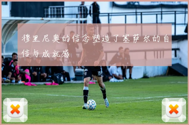 穆里尼奥的信念塑造了塞萨尔的自信与成就感